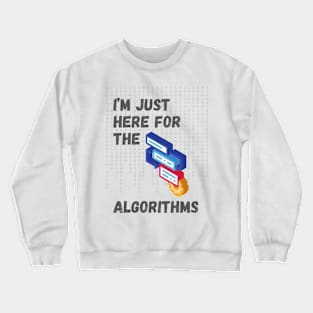 I'm Just Here for the Algorithms - Data Science & Tech Enthusiast Tee Crewneck Sweatshirt